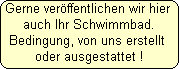 Gerne verffentlichen wir hier 

auch Ihr Schwimmbad.

Bedingung, von uns erstellt 

oder ausgestattet !